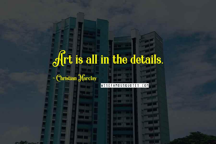 Christian Marclay Quotes: Art is all in the details.