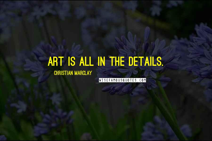 Christian Marclay Quotes: Art is all in the details.