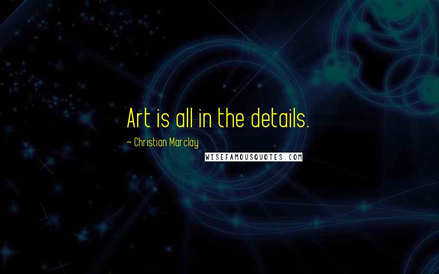 Christian Marclay Quotes: Art is all in the details.