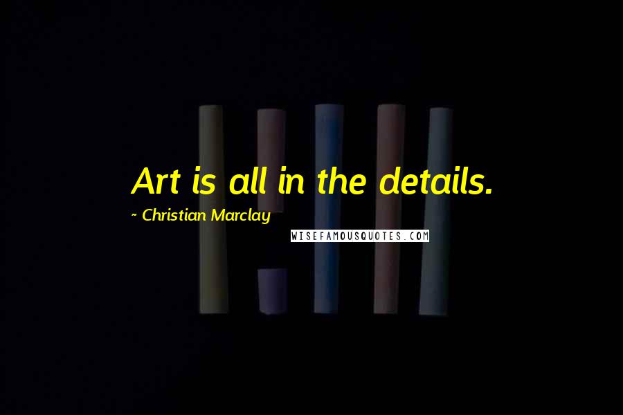 Christian Marclay Quotes: Art is all in the details.