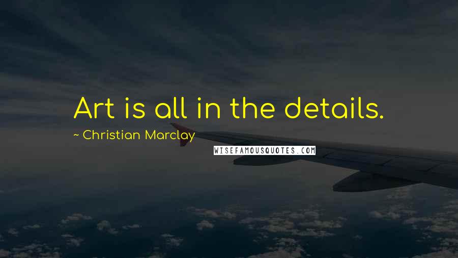 Christian Marclay Quotes: Art is all in the details.