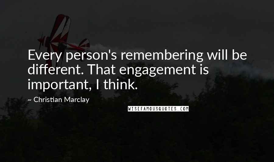 Christian Marclay Quotes: Every person's remembering will be different. That engagement is important, I think.