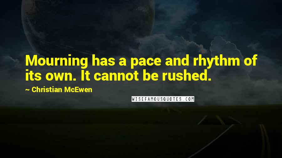 Christian McEwen Quotes: Mourning has a pace and rhythm of its own. It cannot be rushed.