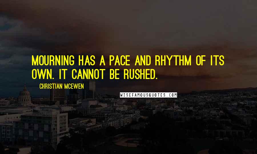 Christian McEwen Quotes: Mourning has a pace and rhythm of its own. It cannot be rushed.
