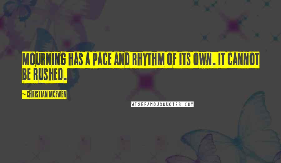 Christian McEwen Quotes: Mourning has a pace and rhythm of its own. It cannot be rushed.