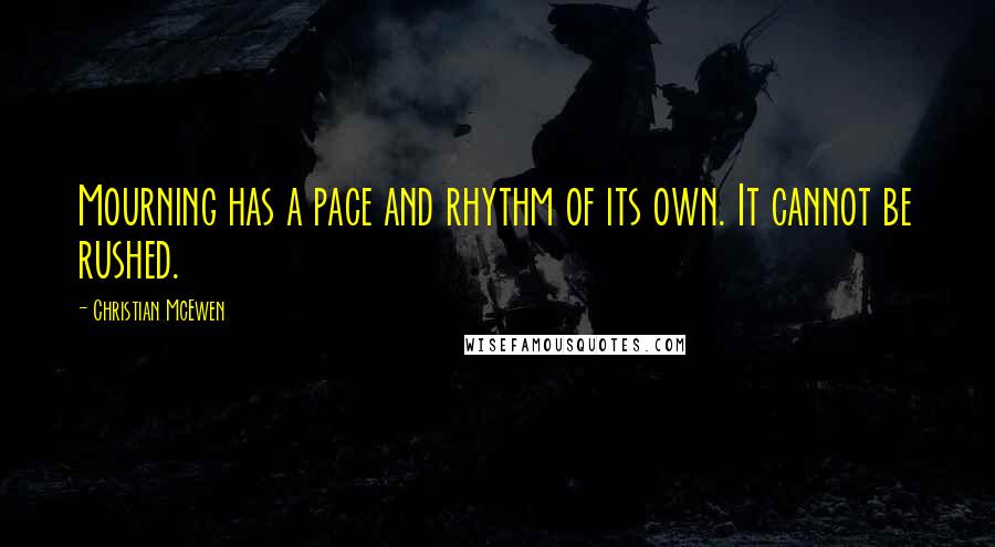 Christian McEwen Quotes: Mourning has a pace and rhythm of its own. It cannot be rushed.