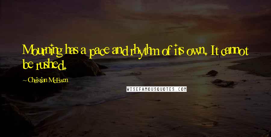 Christian McEwen Quotes: Mourning has a pace and rhythm of its own. It cannot be rushed.