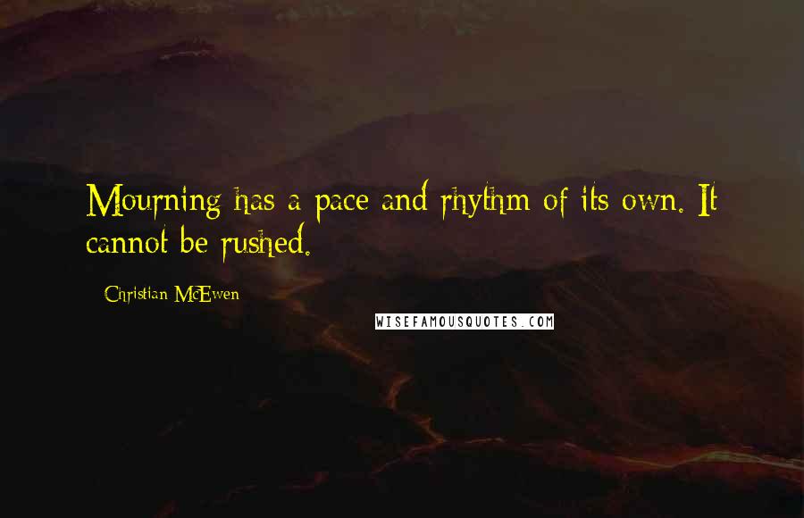 Christian McEwen Quotes: Mourning has a pace and rhythm of its own. It cannot be rushed.
