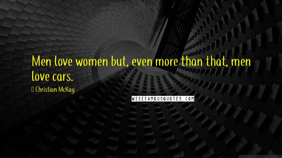 Christian McKay Quotes: Men love women but, even more than that, men love cars.