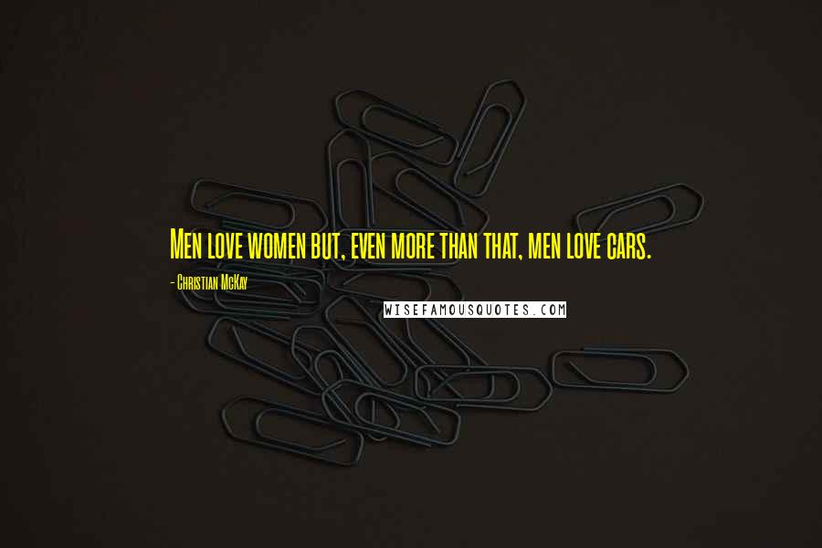 Christian McKay Quotes: Men love women but, even more than that, men love cars.