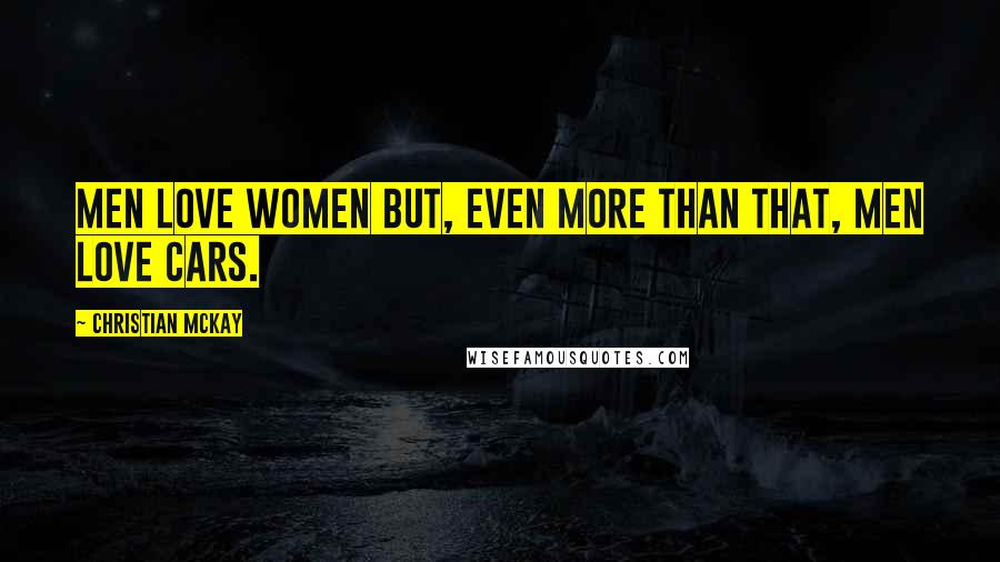 Christian McKay Quotes: Men love women but, even more than that, men love cars.