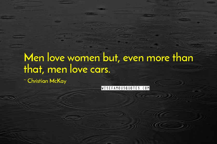 Christian McKay Quotes: Men love women but, even more than that, men love cars.