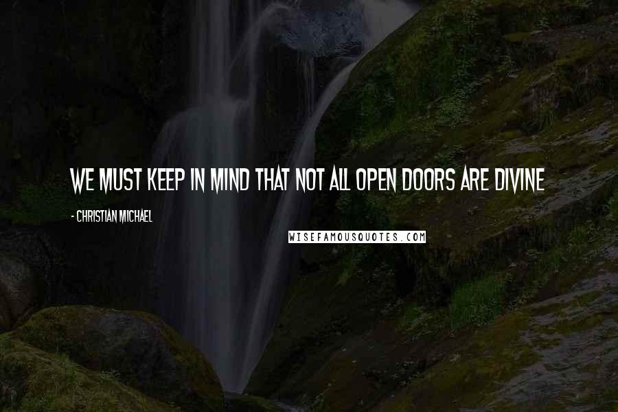 Christian Michael Quotes: We must keep in mind that not all open doors are divine