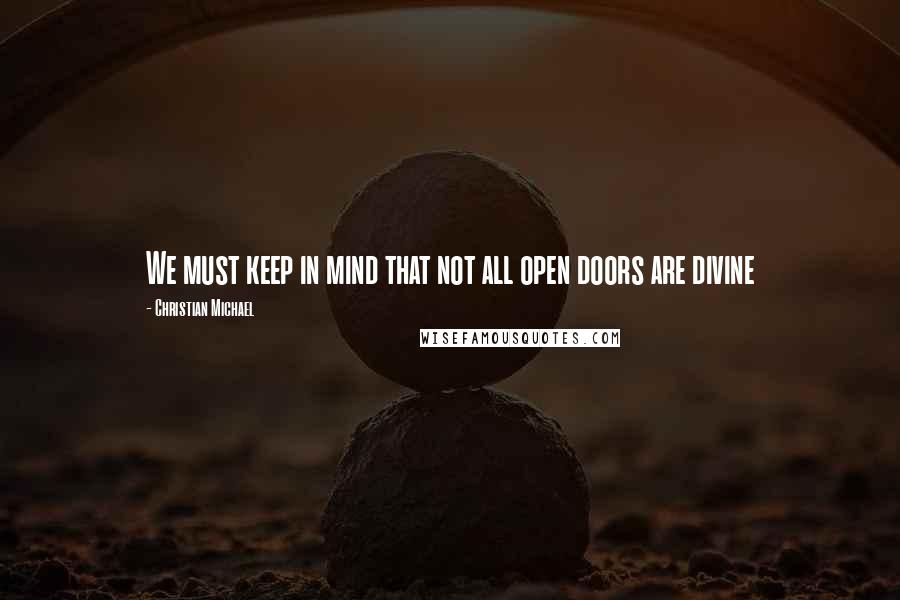 Christian Michael Quotes: We must keep in mind that not all open doors are divine
