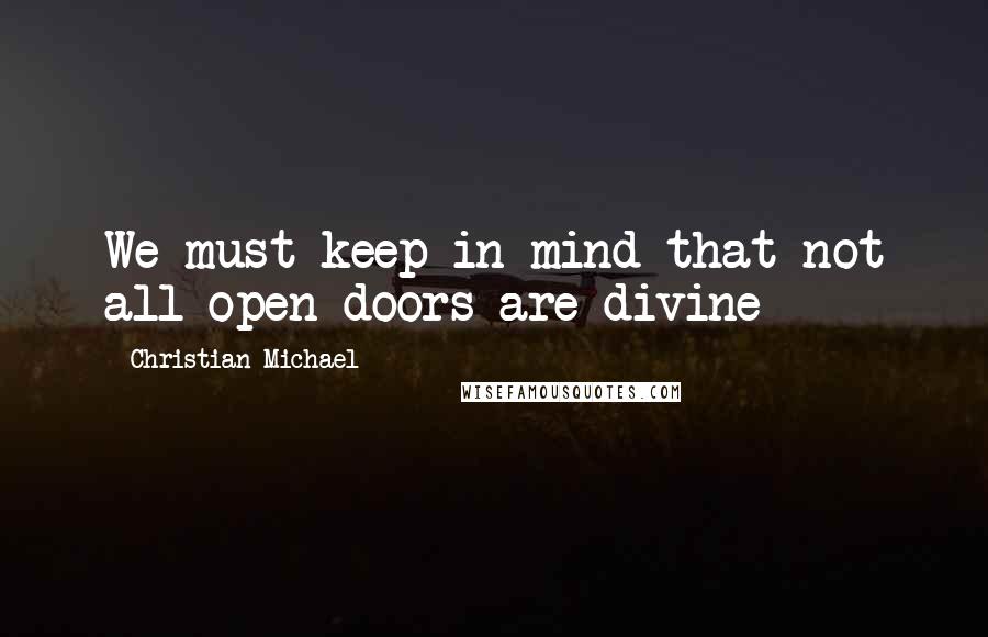 Christian Michael Quotes: We must keep in mind that not all open doors are divine
