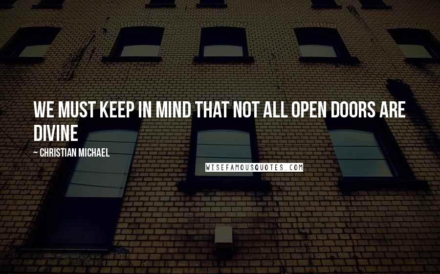 Christian Michael Quotes: We must keep in mind that not all open doors are divine