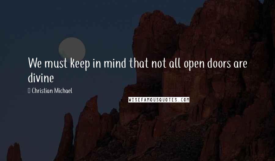 Christian Michael Quotes: We must keep in mind that not all open doors are divine