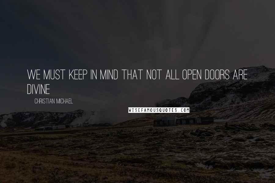 Christian Michael Quotes: We must keep in mind that not all open doors are divine