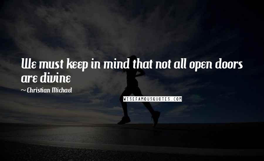 Christian Michael Quotes: We must keep in mind that not all open doors are divine