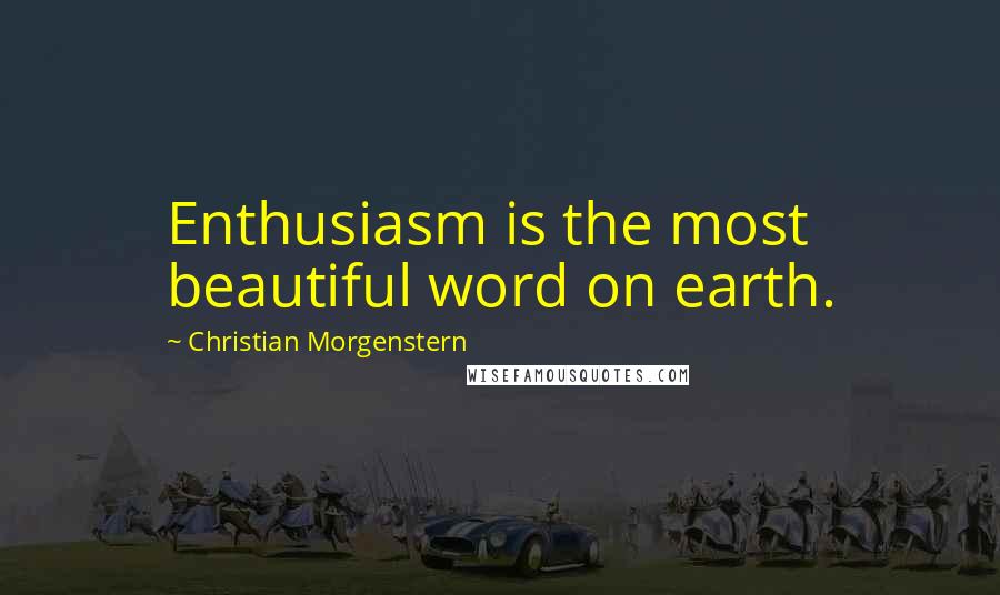 Christian Morgenstern Quotes: Enthusiasm is the most beautiful word on earth.