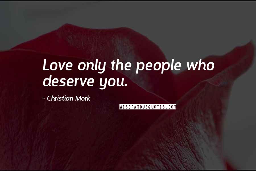 Christian Mork Quotes: Love only the people who deserve you.