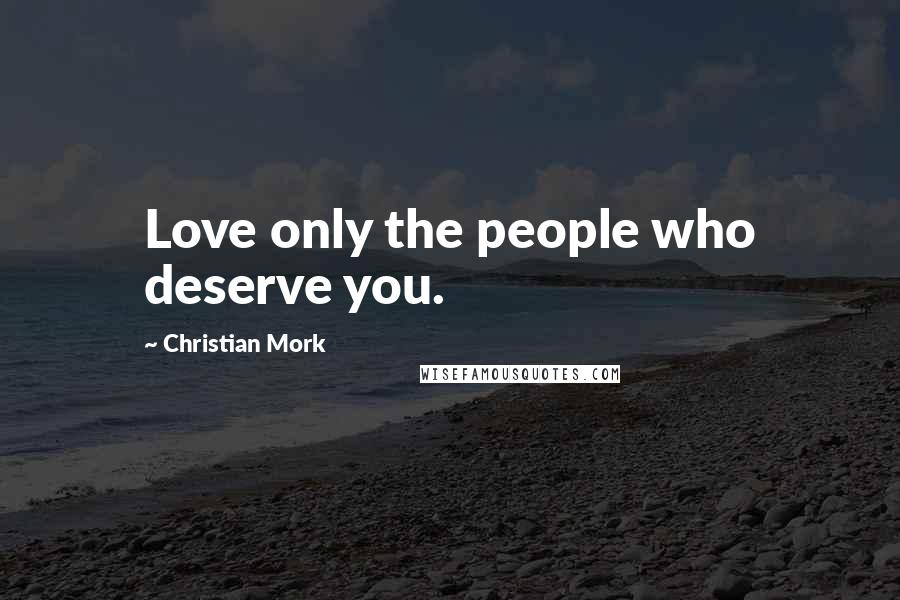 Christian Mork Quotes: Love only the people who deserve you.