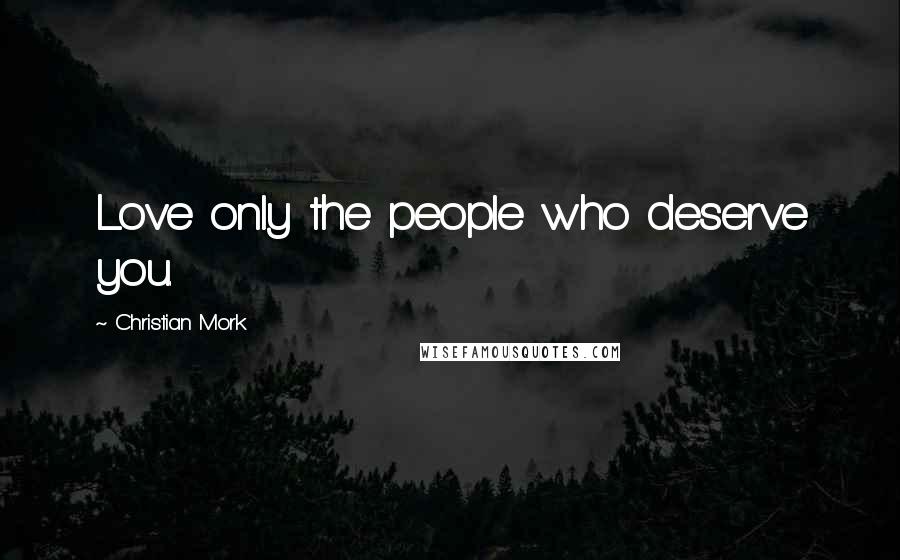 Christian Mork Quotes: Love only the people who deserve you.