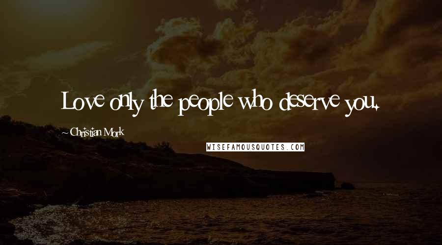 Christian Mork Quotes: Love only the people who deserve you.