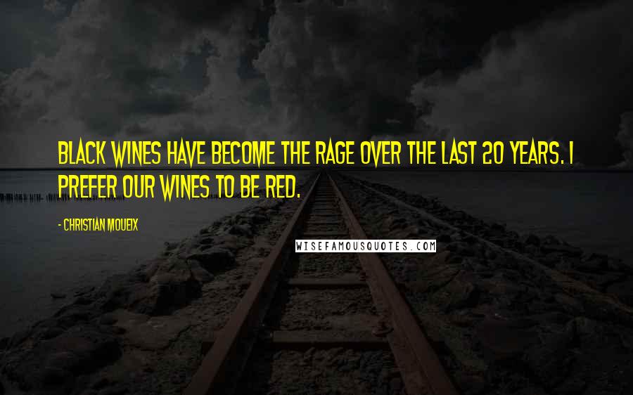 Christian Moueix Quotes: Black wines have become the rage over the last 20 years. I prefer our wines to be red.