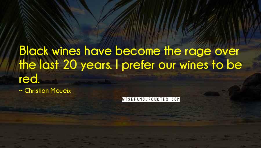 Christian Moueix Quotes: Black wines have become the rage over the last 20 years. I prefer our wines to be red.