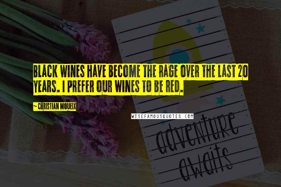 Christian Moueix Quotes: Black wines have become the rage over the last 20 years. I prefer our wines to be red.
