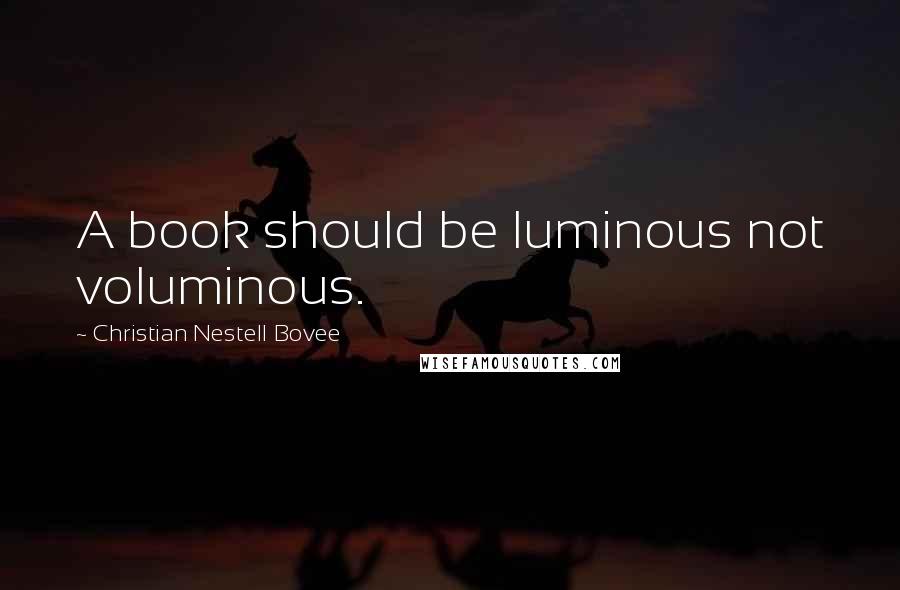 Christian Nestell Bovee Quotes: A book should be luminous not voluminous.