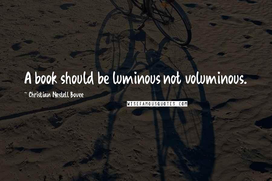 Christian Nestell Bovee Quotes: A book should be luminous not voluminous.