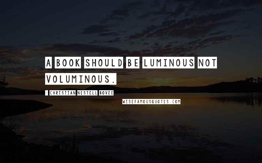 Christian Nestell Bovee Quotes: A book should be luminous not voluminous.