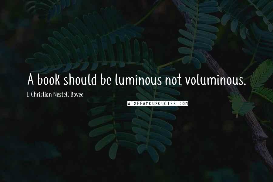 Christian Nestell Bovee Quotes: A book should be luminous not voluminous.