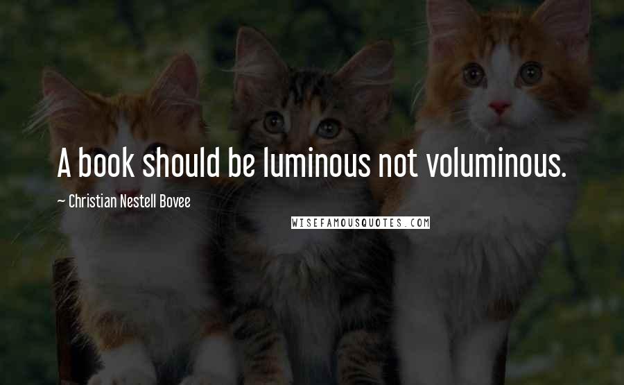 Christian Nestell Bovee Quotes: A book should be luminous not voluminous.