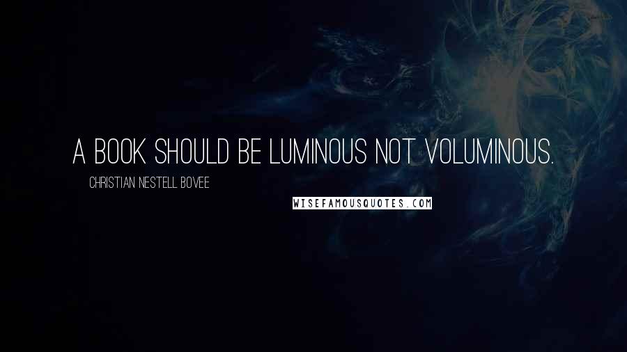 Christian Nestell Bovee Quotes: A book should be luminous not voluminous.