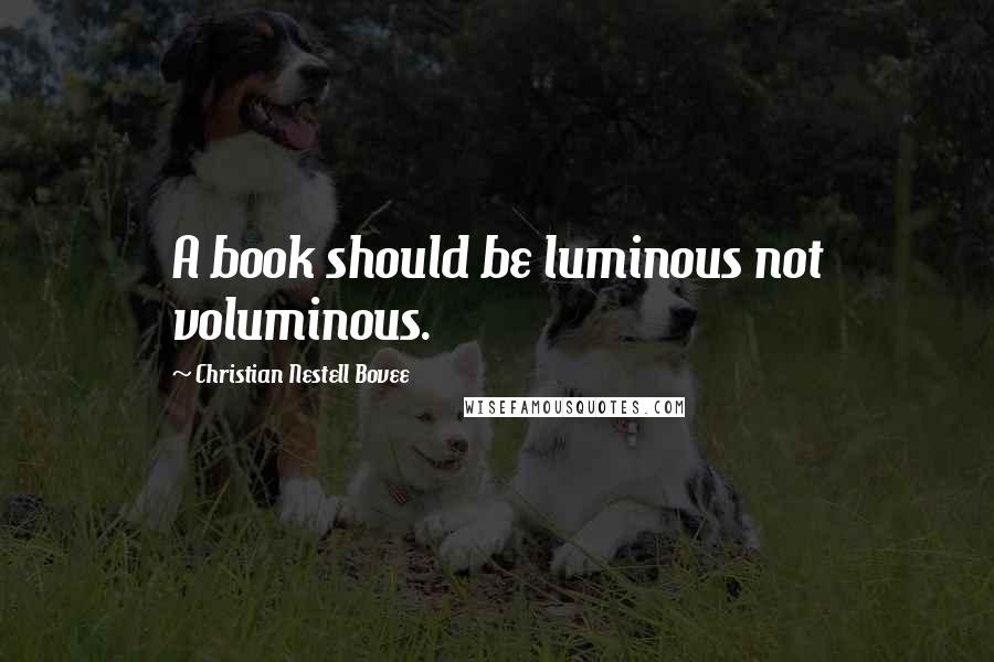 Christian Nestell Bovee Quotes: A book should be luminous not voluminous.