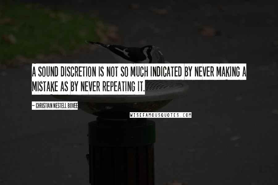 Christian Nestell Bovee Quotes: A sound discretion is not so much indicated by never making a mistake as by never repeating it.