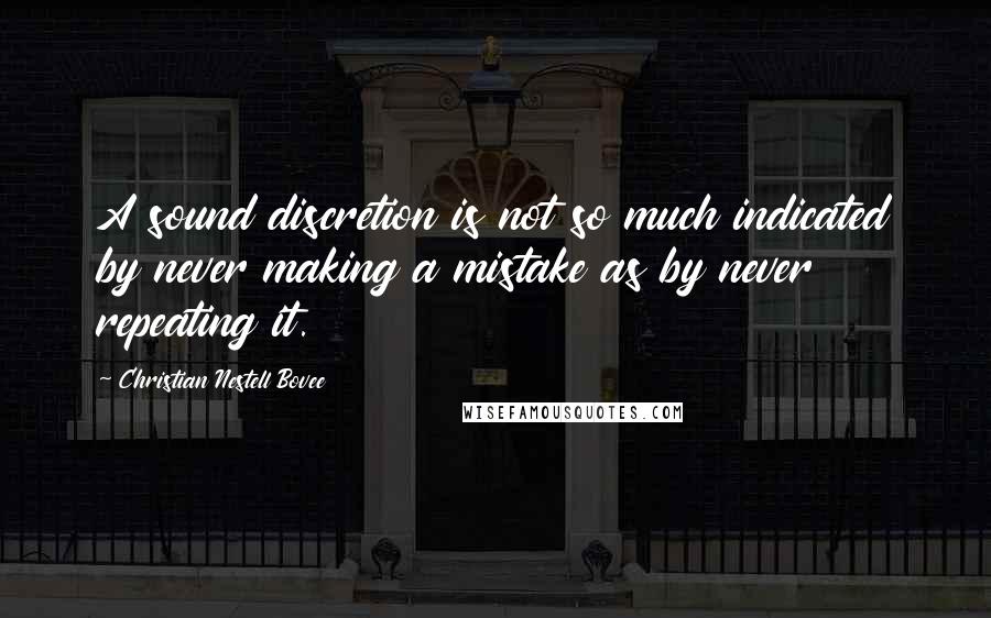 Christian Nestell Bovee Quotes: A sound discretion is not so much indicated by never making a mistake as by never repeating it.