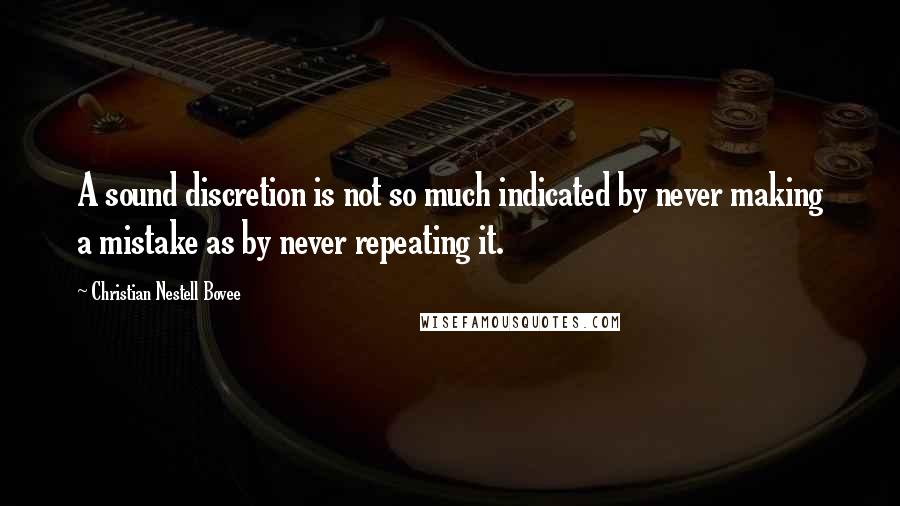 Christian Nestell Bovee Quotes: A sound discretion is not so much indicated by never making a mistake as by never repeating it.