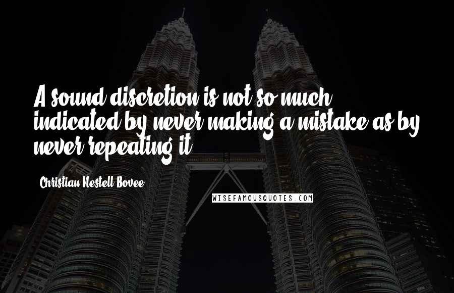 Christian Nestell Bovee Quotes: A sound discretion is not so much indicated by never making a mistake as by never repeating it.