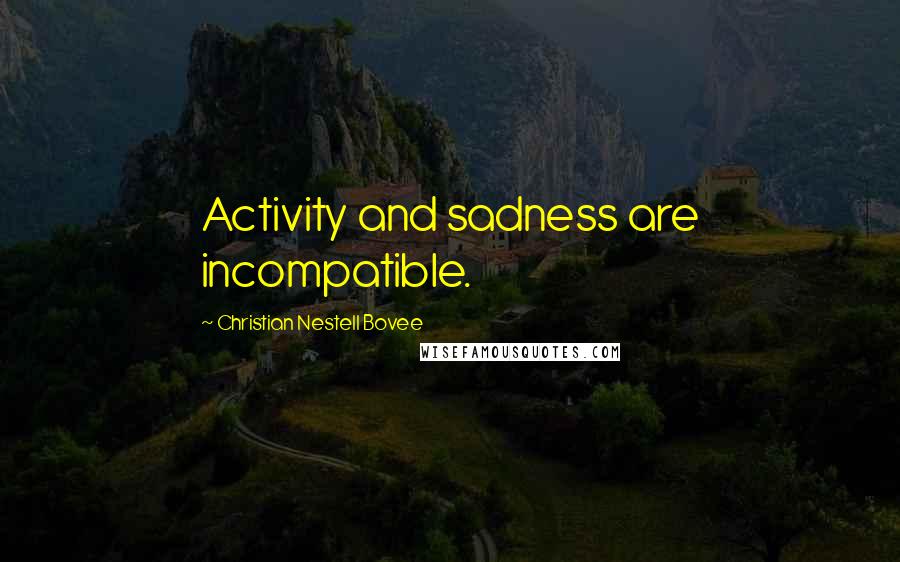 Christian Nestell Bovee Quotes: Activity and sadness are incompatible.