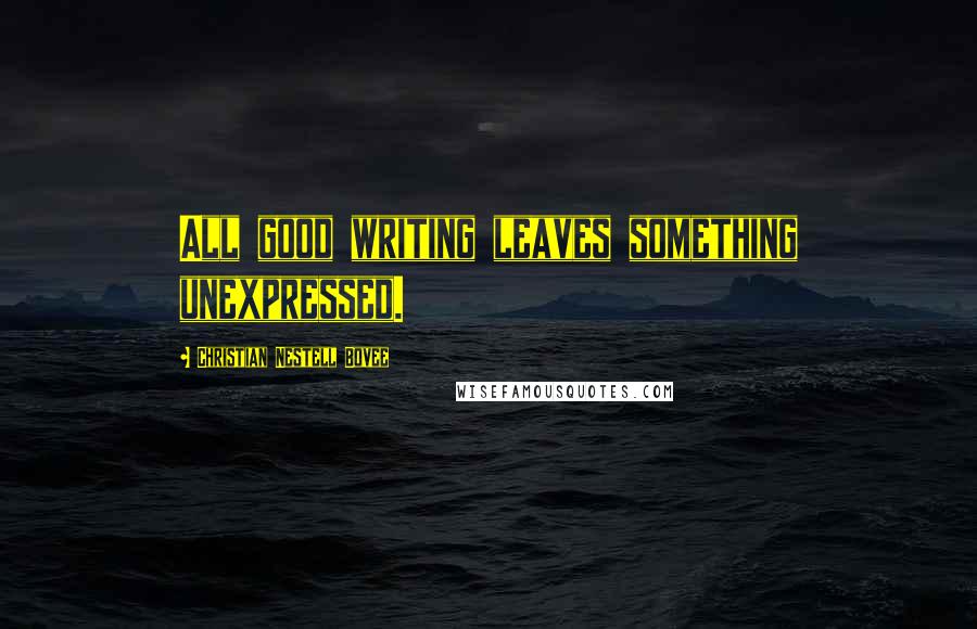 Christian Nestell Bovee Quotes: All good writing leaves something unexpressed.