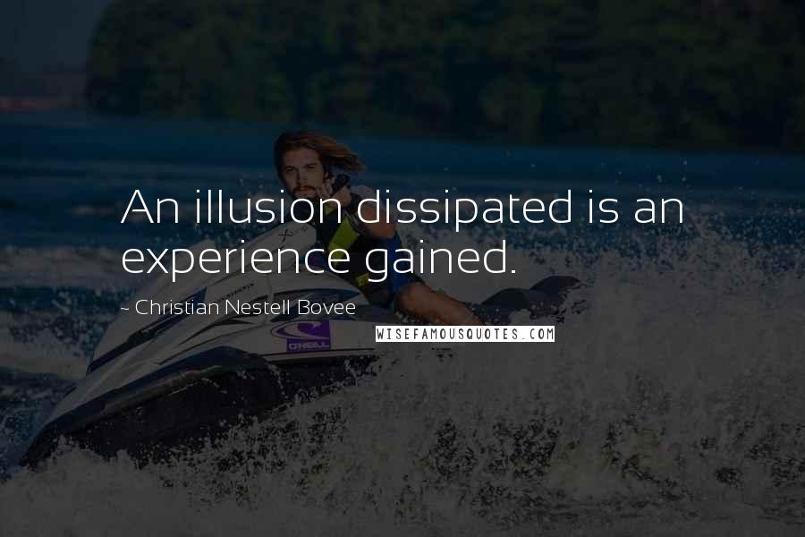 Christian Nestell Bovee Quotes: An illusion dissipated is an experience gained.