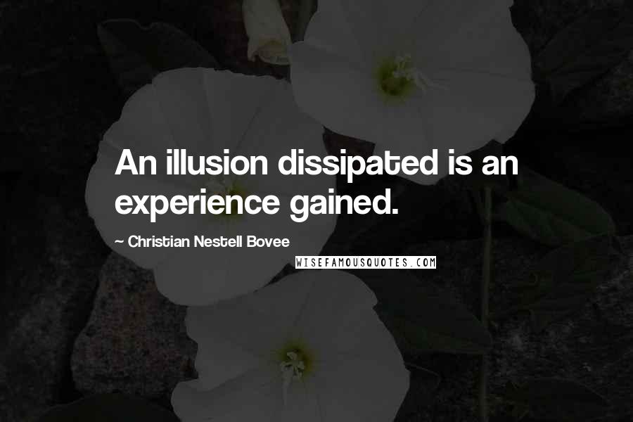 Christian Nestell Bovee Quotes: An illusion dissipated is an experience gained.