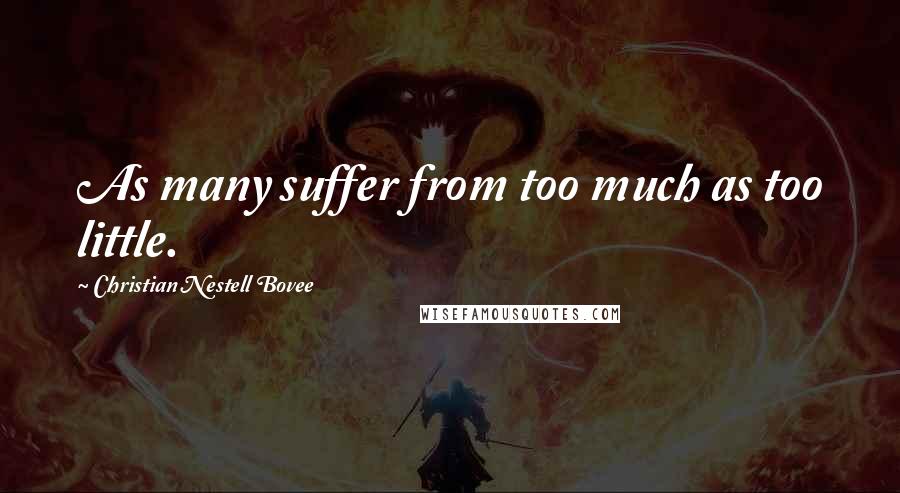 Christian Nestell Bovee Quotes: As many suffer from too much as too little.