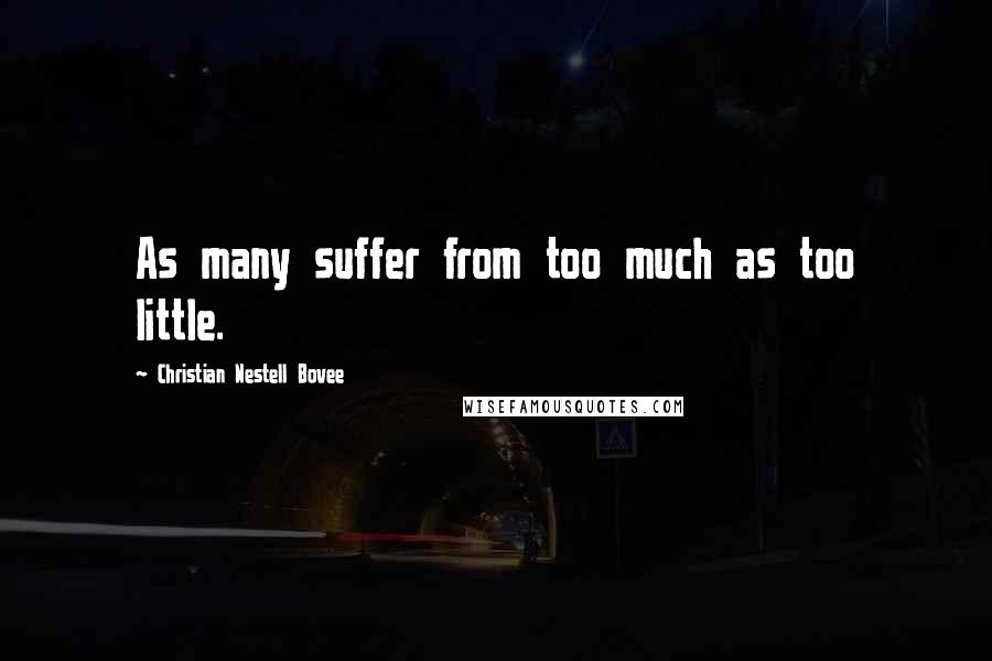 Christian Nestell Bovee Quotes: As many suffer from too much as too little.