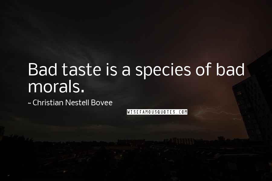 Christian Nestell Bovee Quotes: Bad taste is a species of bad morals.