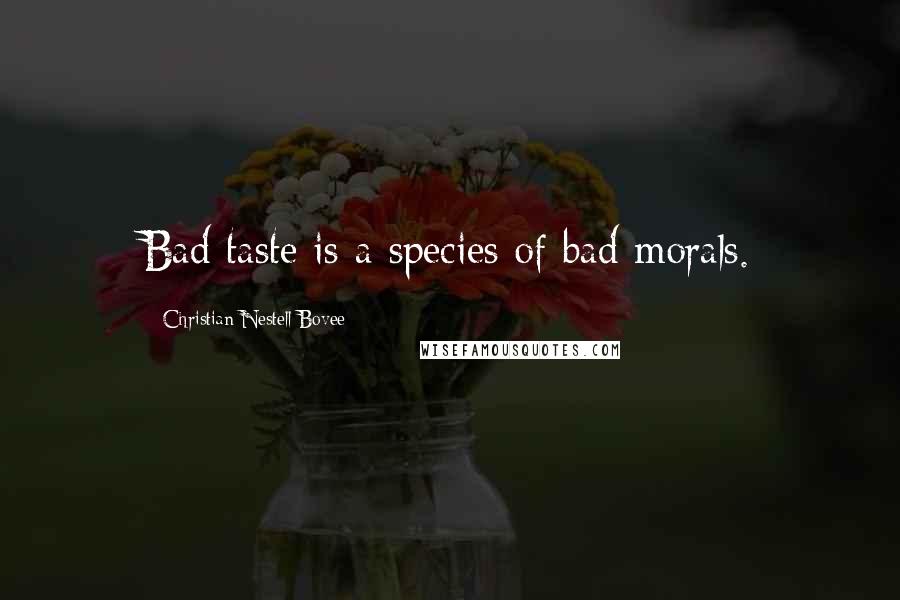 Christian Nestell Bovee Quotes: Bad taste is a species of bad morals.